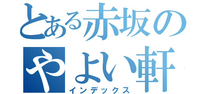 とある赤坂のやよい軒（インデックス）