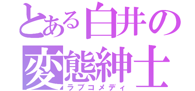 とある白井の変態紳士（ラブコメディ）