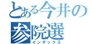 とある今井の参院選（インデックス）