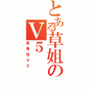 とある草姐のＶ５（茶哥也Ｖ５）