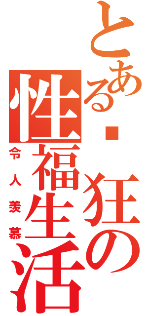 とある劳狂の性福生活（令人羡慕）