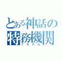 とある神話の特務機関（ＴＲＰＧ）