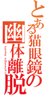 とある猫眼鏡の幽体離脱Ⅱ（アストラル プロジェクション）