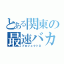 とある関東の最速バカ（プロジェクトＤ）