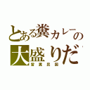 とある糞カレーの大盛りだ（嘗糞民国）