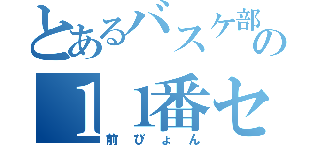 とあるバスケ部の１１番センター（前ぴょん）