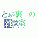 とある裏の雑談室（おまけ）