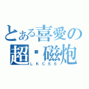 とある喜愛の超电磁炮（ＬＫＣＳＳ）