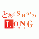 とあるＳＨＯＯＴのＬＯＮＧ（李明睿）