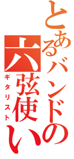 とあるバンドの六弦使い（ギタリスト）