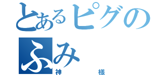 とあるピグのふみ（神様）