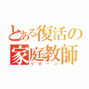 とある復活の家庭教師（リボーン）