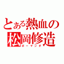 とある熱血の松岡修造（ボーマンダ）