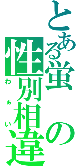 とある蛍の性別相違（わぁい）