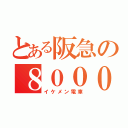 とある阪急の８０００系（イケメン電車）