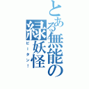 とある無能の緑妖怪（ピータン！）