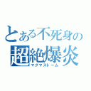 とある不死身の超絶爆炎（マグマストーム）