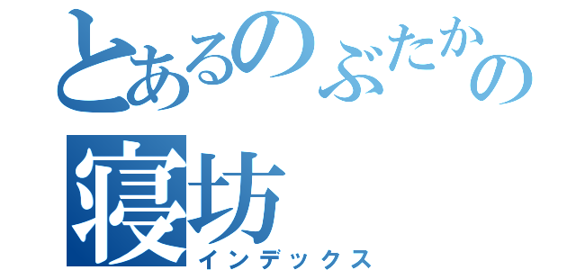 とあるのぶたかの寝坊（インデックス）