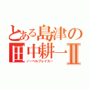 とある島津の田中耕一Ⅱ（ノーベルブレイカー）