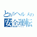 とあるヘルメの安全運転（安全第一でｓｕ）