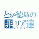 とある徳島の非リア達（もみみな）