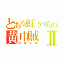 とある虹ヶ咲の黄巾賊Ⅱ（紀田正臣）