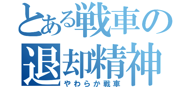 とある戦車の退却精神（やわらか戦車）