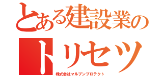 とある建設業のトリセツ（株式会社マルブンプロテクト）