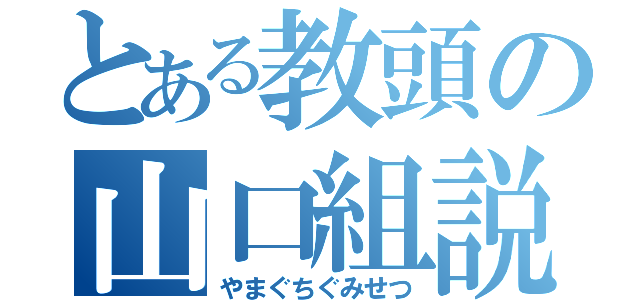 とある教頭の山口組説（やまぐちぐみせつ）