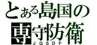 とある島国の専守防衛（ＪＧＳＤＦ）