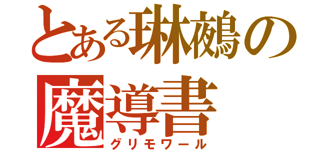 とある琳鵺の魔導書（グリモワール）