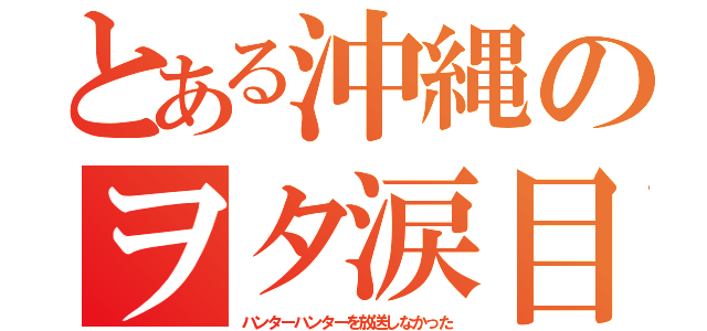 とある沖縄のヲタ涙目（ハンターハンターを放送しなかった）