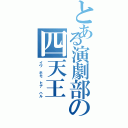 とある演劇部の四天王（イヴ ホモ ヒナ ハル）