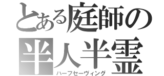 とある庭師の半人半霊（ハーフセーヴィング）