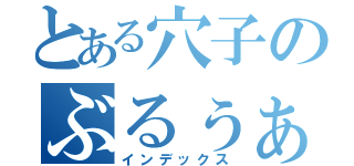 とある穴子のぶるぅぁぁぁ（インデックス）