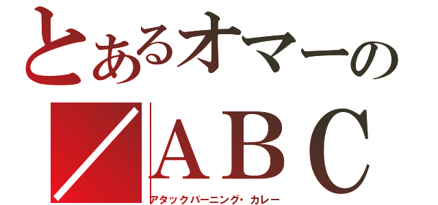 とあるオマーの／ＡＢＣ（アタックバーニング・カレー）