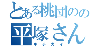 とある桃団のの平塚さん（キチガイ）