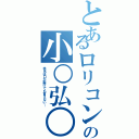 とあるロリコンの小○弘○（本名は口が裂けても言えない…）