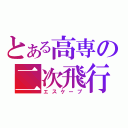 とある高専の二次飛行（エスケープ）