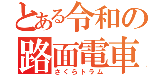 とある令和の路面電車（さくらトラム）