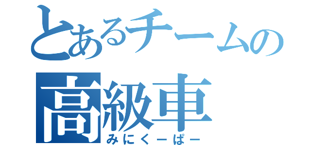 とあるチームの高級車（みにくーぱー）