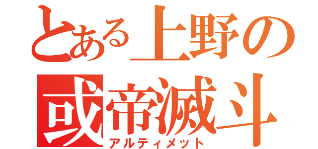 とある上野の或帝滅斗（アルティメット）