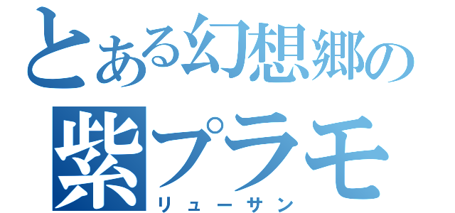 とある幻想郷の紫プラモ（リューサン）