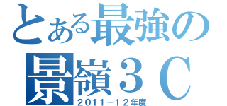 とある最強の景嶺３Ｃ（２０１１－１２年度）