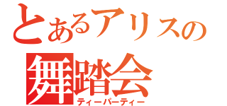 とあるアリスの舞踏会（ティーパーティー）