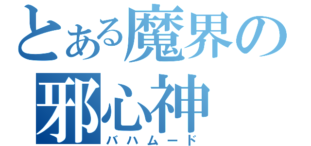 とある魔界の邪心神（バハムード）