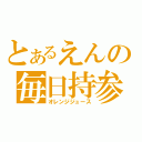 とあるえんの毎日持参（オレンジジュース）