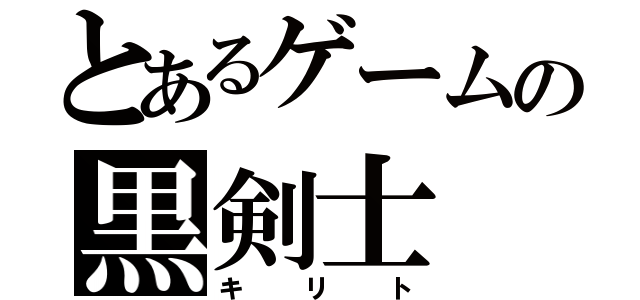 とあるゲームの黒剣士（キリト）