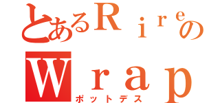 とあるＲｉｒｅのＷｒａｐｐｅｒ（ポットデス）