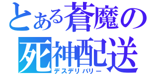 とある蒼魔の死神配送（デスデリバリー）